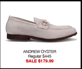 ANDREW OYSTER Regular $445 SALE $179.99 ANDREW OYSTER Regular $445 SALE $179.99