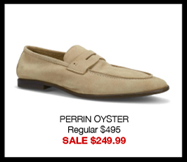 PERRIN OYSTER Regular $495 SALE $249.99 PERRIN OYSTER Regular $495 SALE $249.99