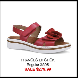 FRANCES LIPSTICK Regular $395 SALE $279.99 FRANCES LIPSTICK Regular $395 SALE $279.99