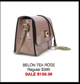 BELON TEA ROSE Regular $395 SALE $199.99 BELON TEA ROSE Regular $395 SALE $199.99