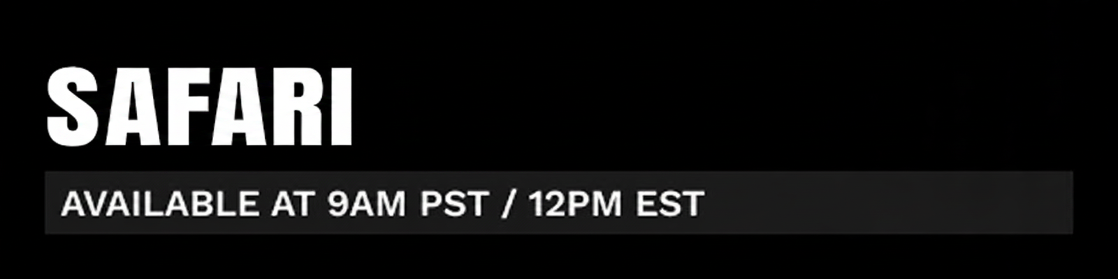 Safari available at 9 AM PST / 12 PM EST.