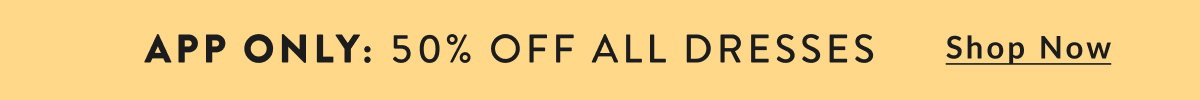 App Only: 50% Off Dresses 