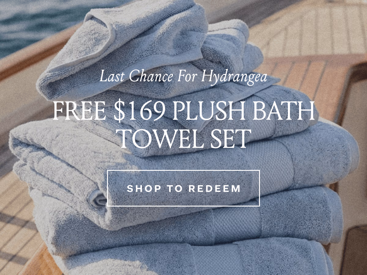 Last Chance for Hydrangea FREE $169 PLUSH BATH TOWEL SET SHOP TO REDEEM