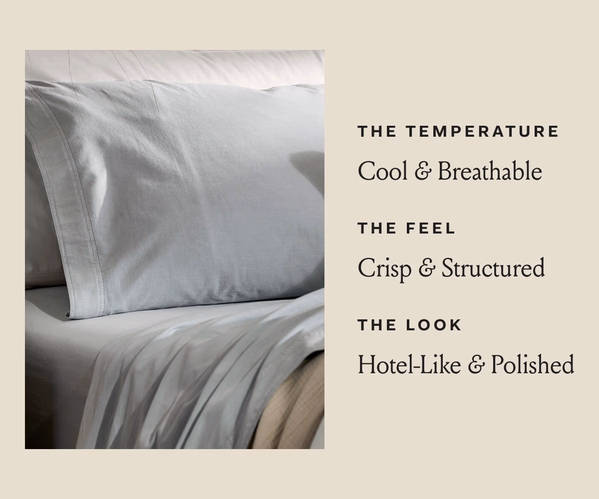 THE TEMPERATURE Cool & Breathable THE FEEL Crisp & Structured THE LOOK Hotel-Like & Polished 