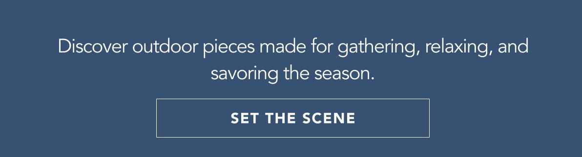Discover outdoor pieces made for gathering, relaxing, and savoring the season.