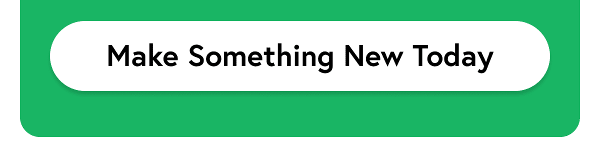 Make Something New Today
