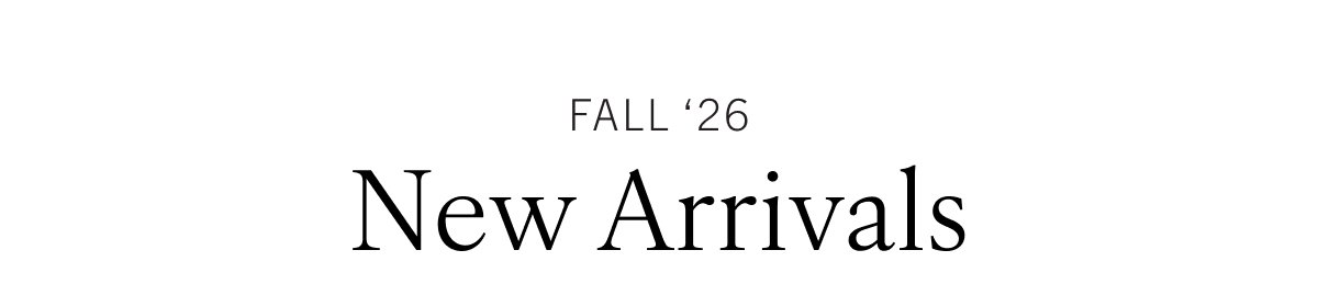FALL '26 NEW ARRIVALS