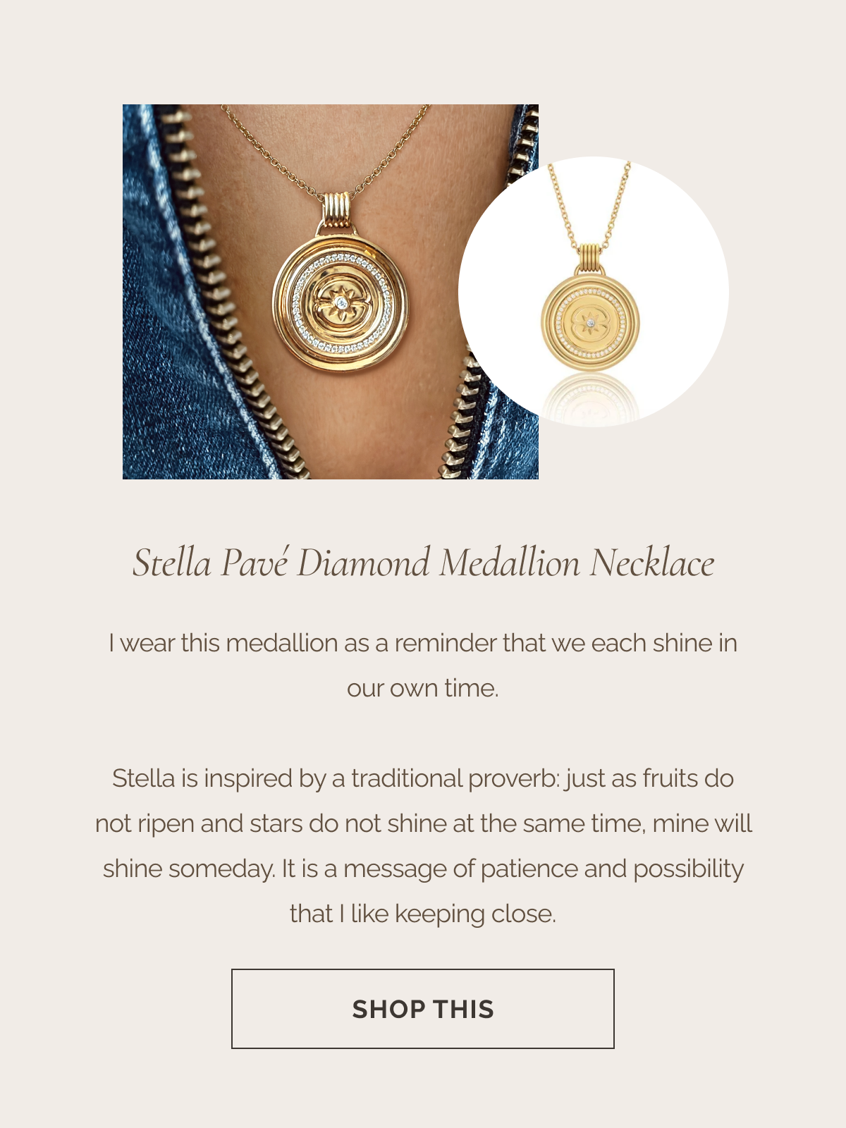tella Pavé Diamond Medallion Necklace - I wear this medallion as a reminder that we each shine in our own time. - Stella is inspired by a traditional proverb: just as fruits do not ripen and stars do not shine at the same time, mine will shine someday. It is a message of patience and possibility that I like keeping close. - CTA: SHOP THIS 