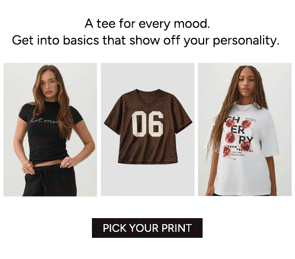 A tee for every mood. Get into basics that show off your personality.