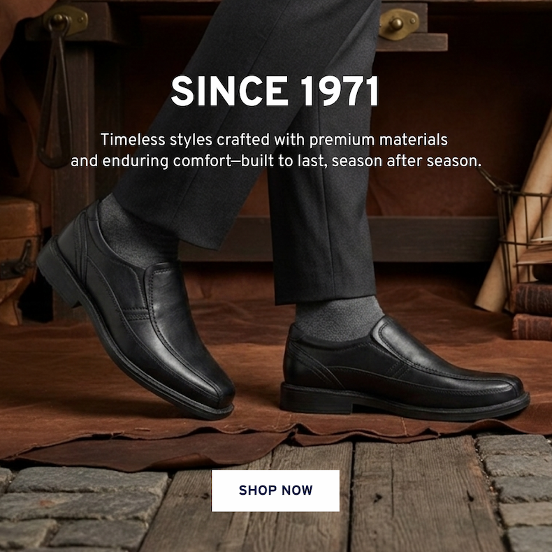 since 1971 Timeless styles crafted with premium materials  and enduring comfort—built to last, season after season.