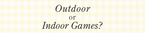 Outdoor or Indoor Games?