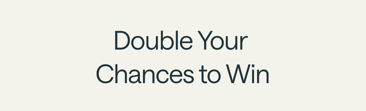 Double Your Chances to Win