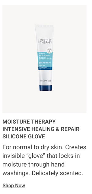 Moisture Therapy Intensive Healing & Repair Silicone Glove For normal to dry skin. Creates invisible “glove” that locks in moisture through hand washings. Delicately scented. 