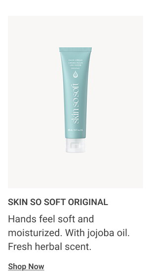 Skin So Soft Original Hands feel soft and moisturized. With jojoba oil. Fresh herbal scent. Shop Now 
