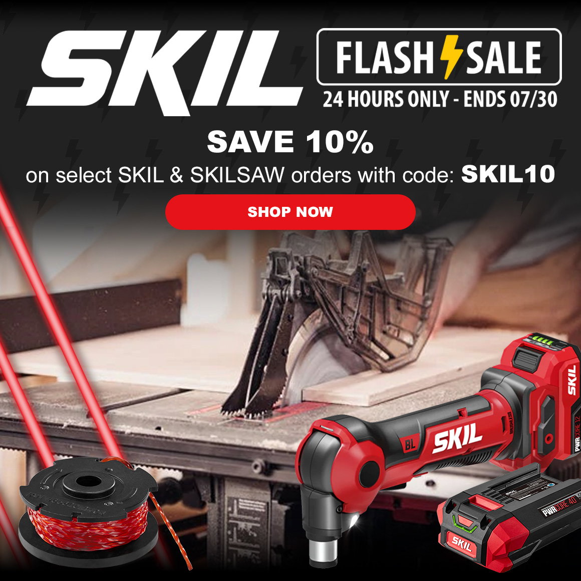SKIL FLASH SALE 24 HOURS ONLY - ENDS 07/30 | SAVE 10% | on select SKIL & SKILSAW orders with code: SKIL10 | SHOP NOW