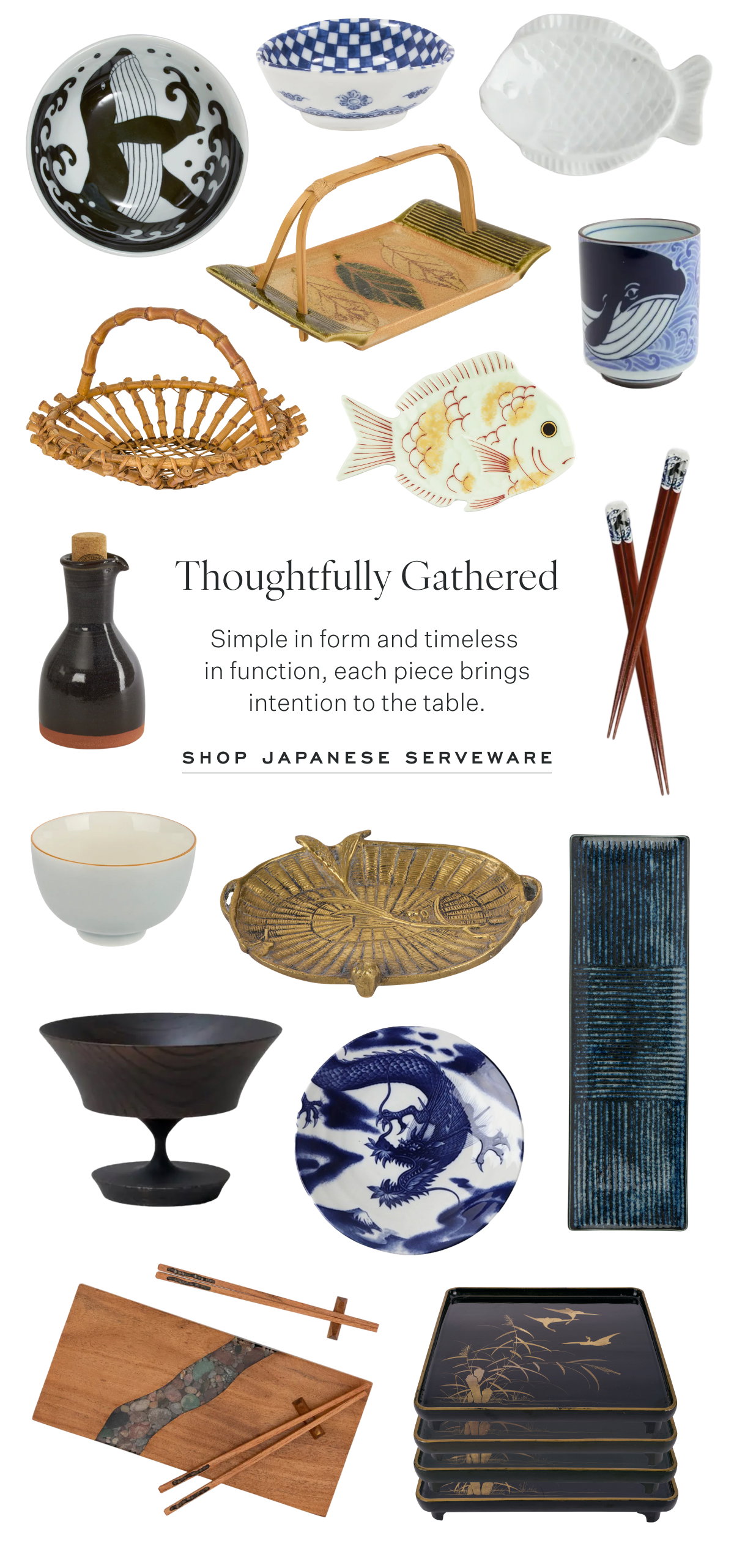 Thoughtfully Gathered Simple in form and timeless  in function, each piece brings intention to the table. Shop Japanese Serveware
