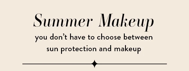 Summer Makeup. You don't have to choose between sun protection and makeup