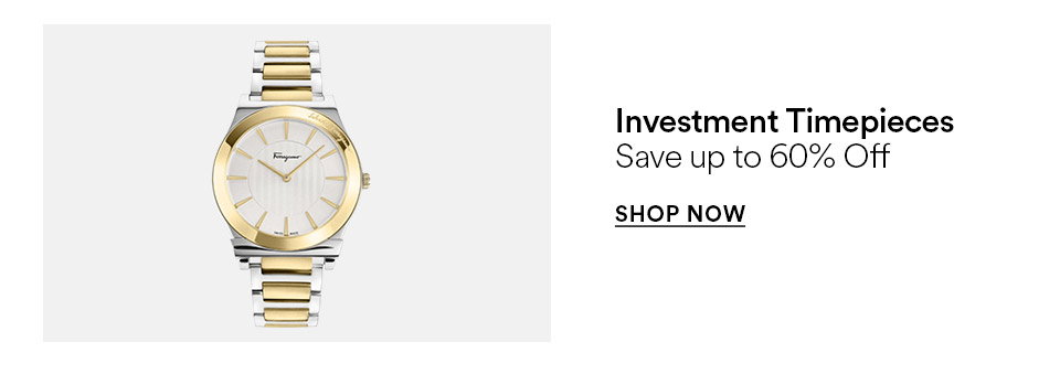 Investment timepieces - Save up to 60% off - SHOP NOW >