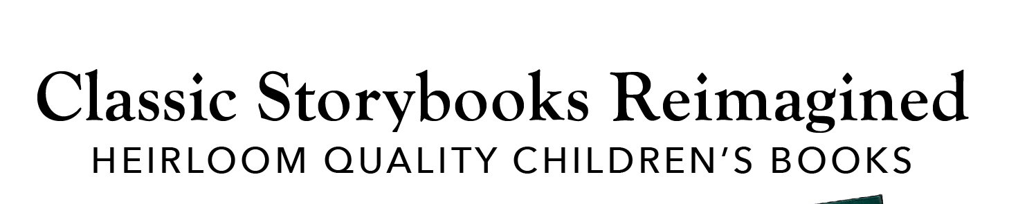Classic Storybooks Reimagined: Heirloom Quality Children's Books
