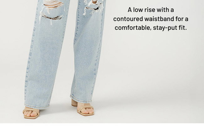 A low rise with a contoured waistband for a comfortable, stay-put fit. 
