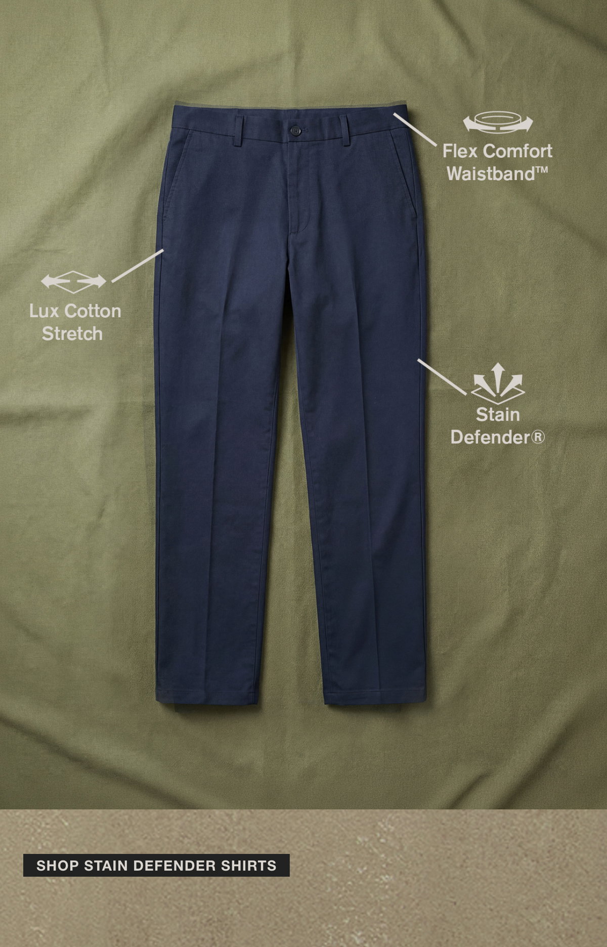 Flex Comfort Waistband. Lux Cotton Stretch. Stain Defender.