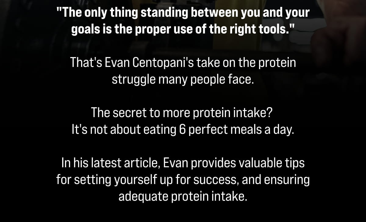 In his latest article, Evan provides valuable tips for setting yourself up for success, and ensuring adequate protein intake.