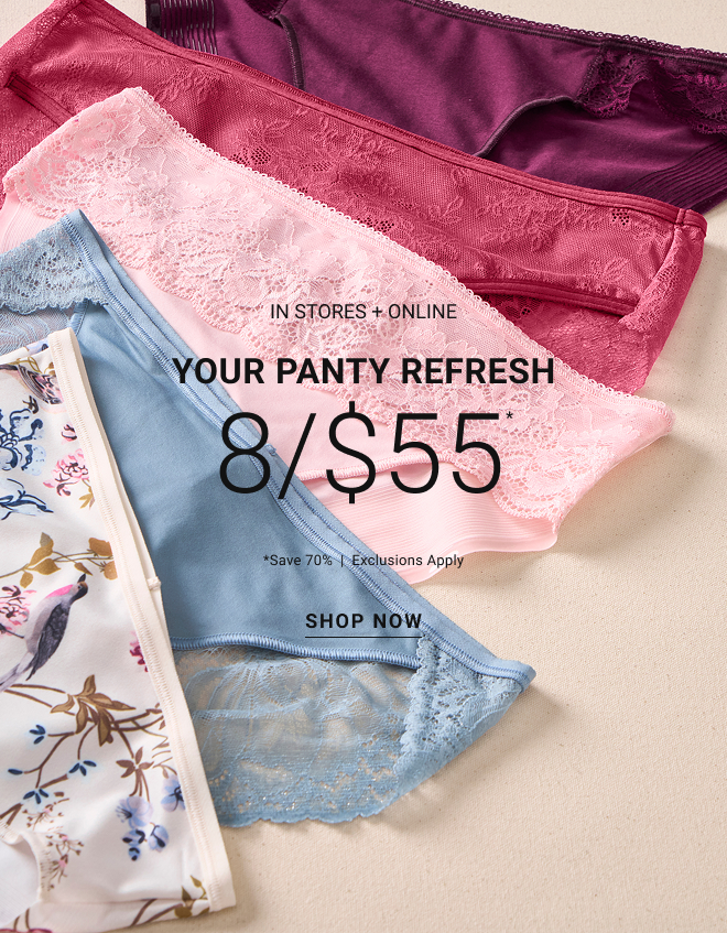 In stores + online Your Panty Refresh 8/$55* *Save 70%  |  Exclusions apply Shop now