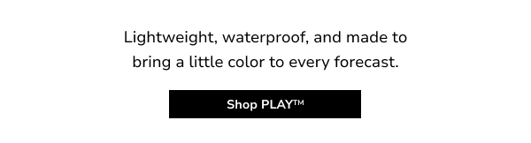 Lightweight, waterproof, and made to bring a little color to every forecast. Shop PLAY™