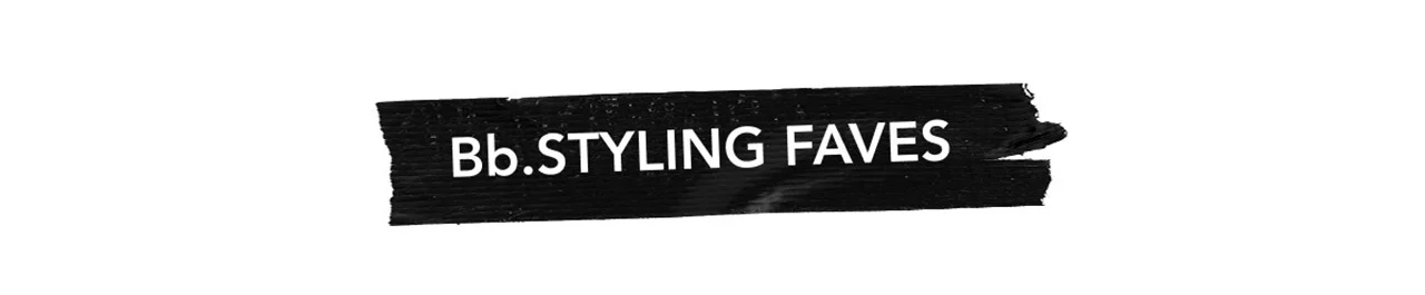 Bb.STYLING FAVES