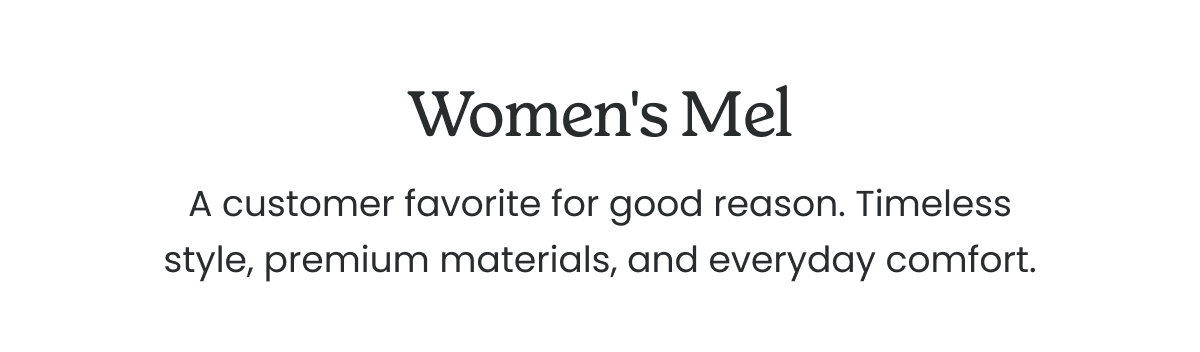 WOMEN'S MEL. A CFUSTOMER FAVORITE FOR GOOD REASON.
