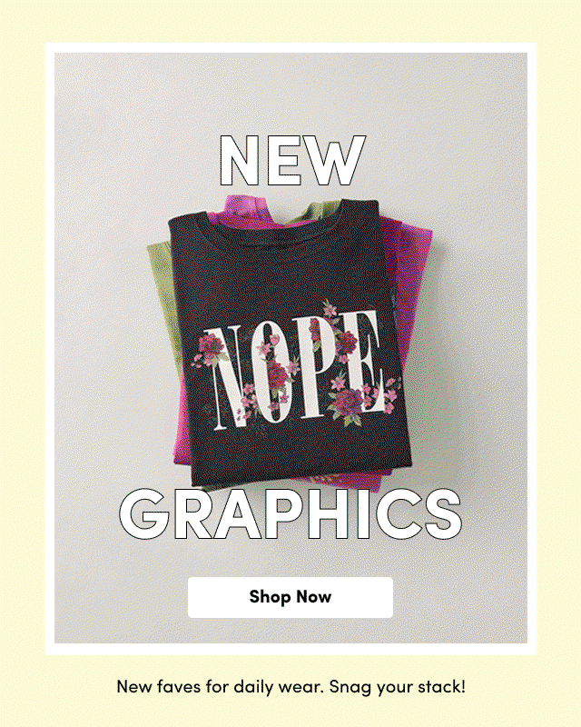 New Graphics | Shop Now > | New faves for daily wear. Snag your stack! 