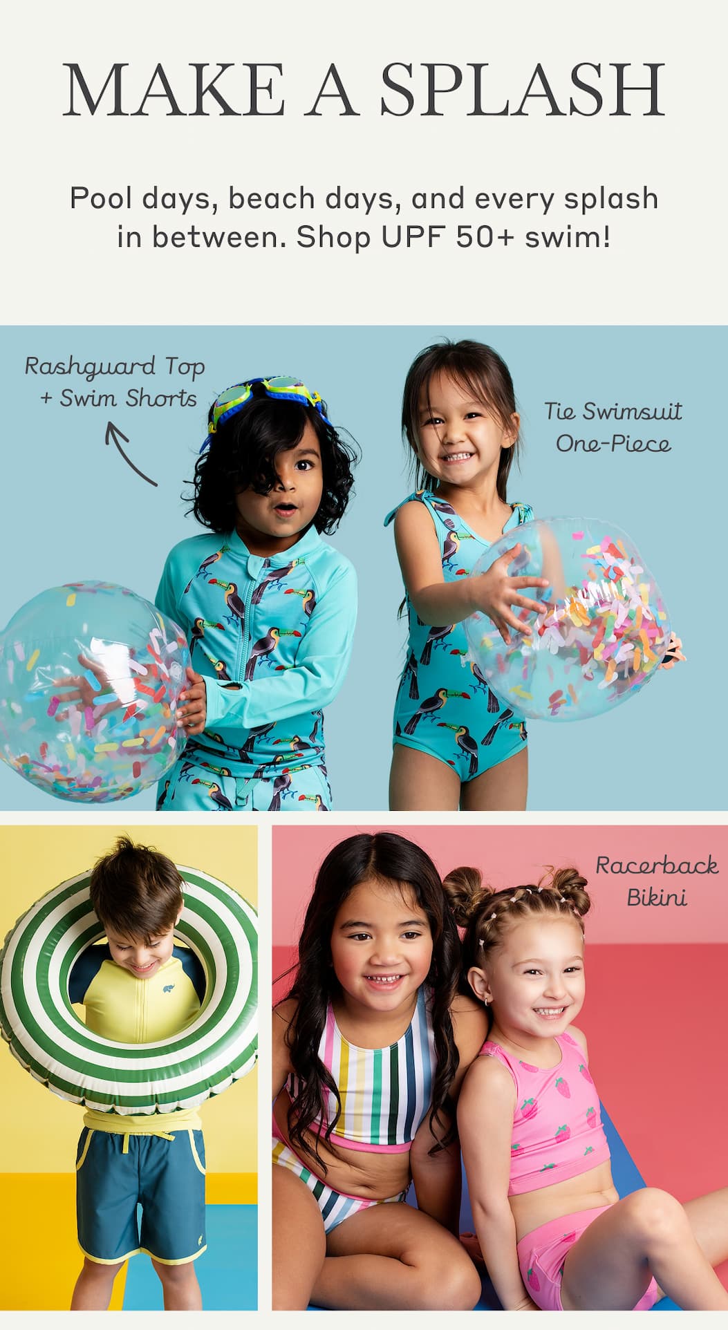 Make A Splash - Pool days, beach days, and every splash in between. Shop UPF 50+ swim!