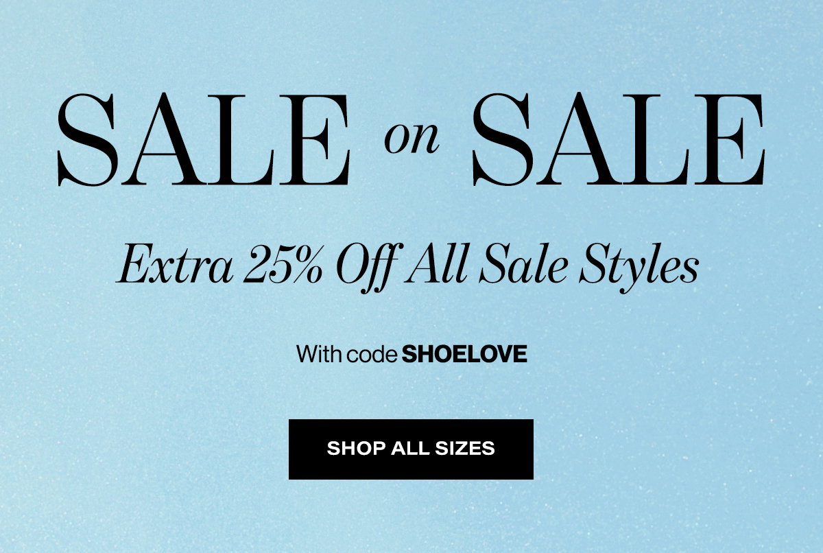 Sale On Sale / Extra 25% Off All Sale Styles / With Code ShoeLove | Shop All Sizes