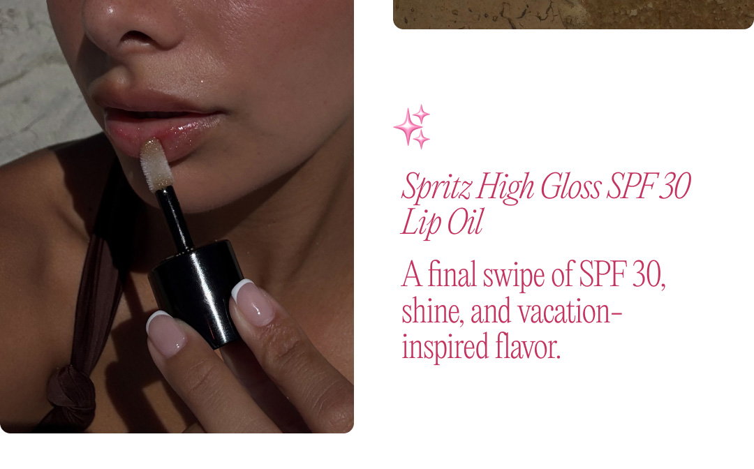 Spritz High Gloss SPF 30 Lip Oil: A final swipe of SPF 30, shine, and vacation-inspired flavor. 