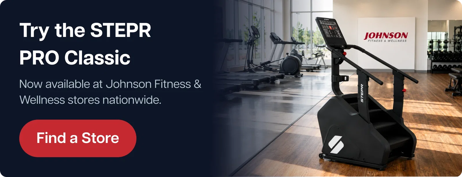 Try the STEPR PRO Classic  Now available at Johnson Fitness & Wellness stores nationwide.  Find a Store