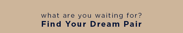 what are you waiting for? Find Your Dream pair