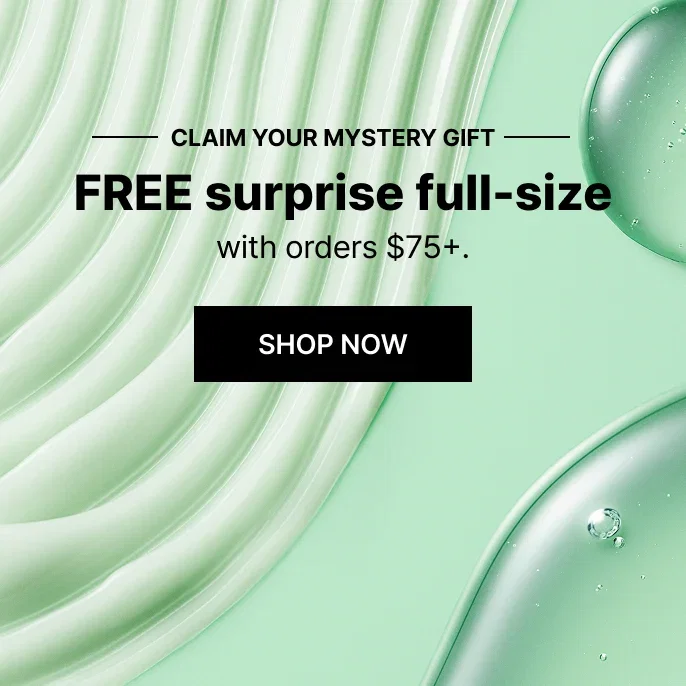 CLAIM YOUR MYSTERY GIFT | FREE surprise full-size with orders $75+. | SHOP NOW