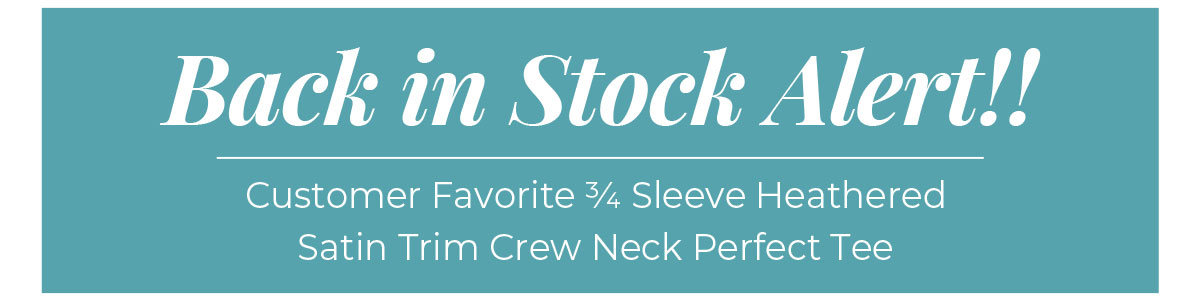 Back in Stock Alert. 3/4 Sleeve Heathered Satin Trim Perfect Tee