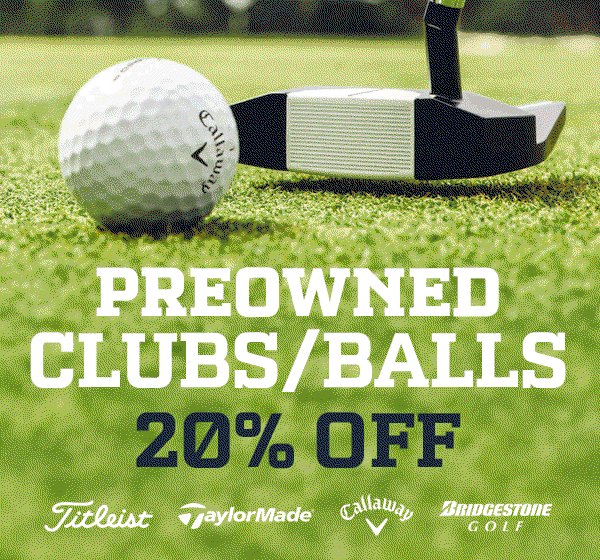 20% OFF PREOWNED CLUBS & BALLS - SHOP NOW!