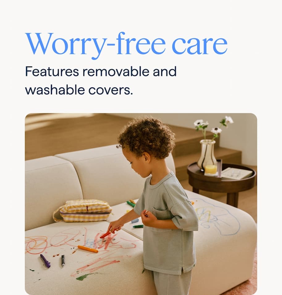 Worry-free care. Features removable and washable covers.