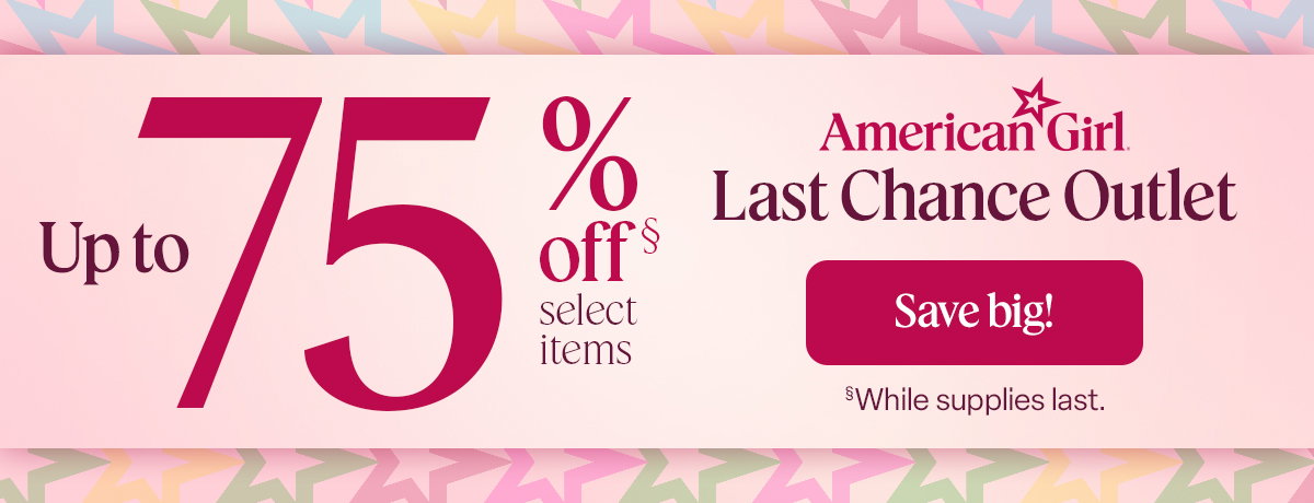 American Girl Last Chance Outlet. Save big! Up to 75% off select items