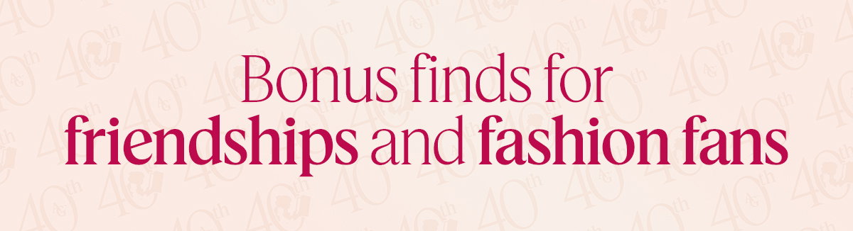 Bonus finds for friendships and fashion fans