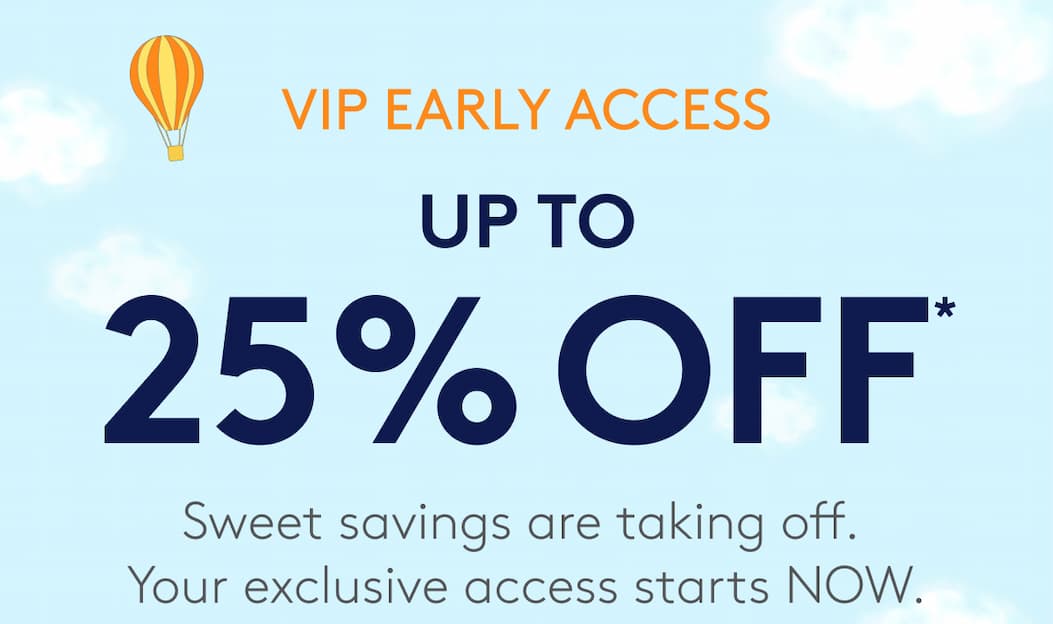 VIP EARLY ACCESS - UP TO 25% OFF*