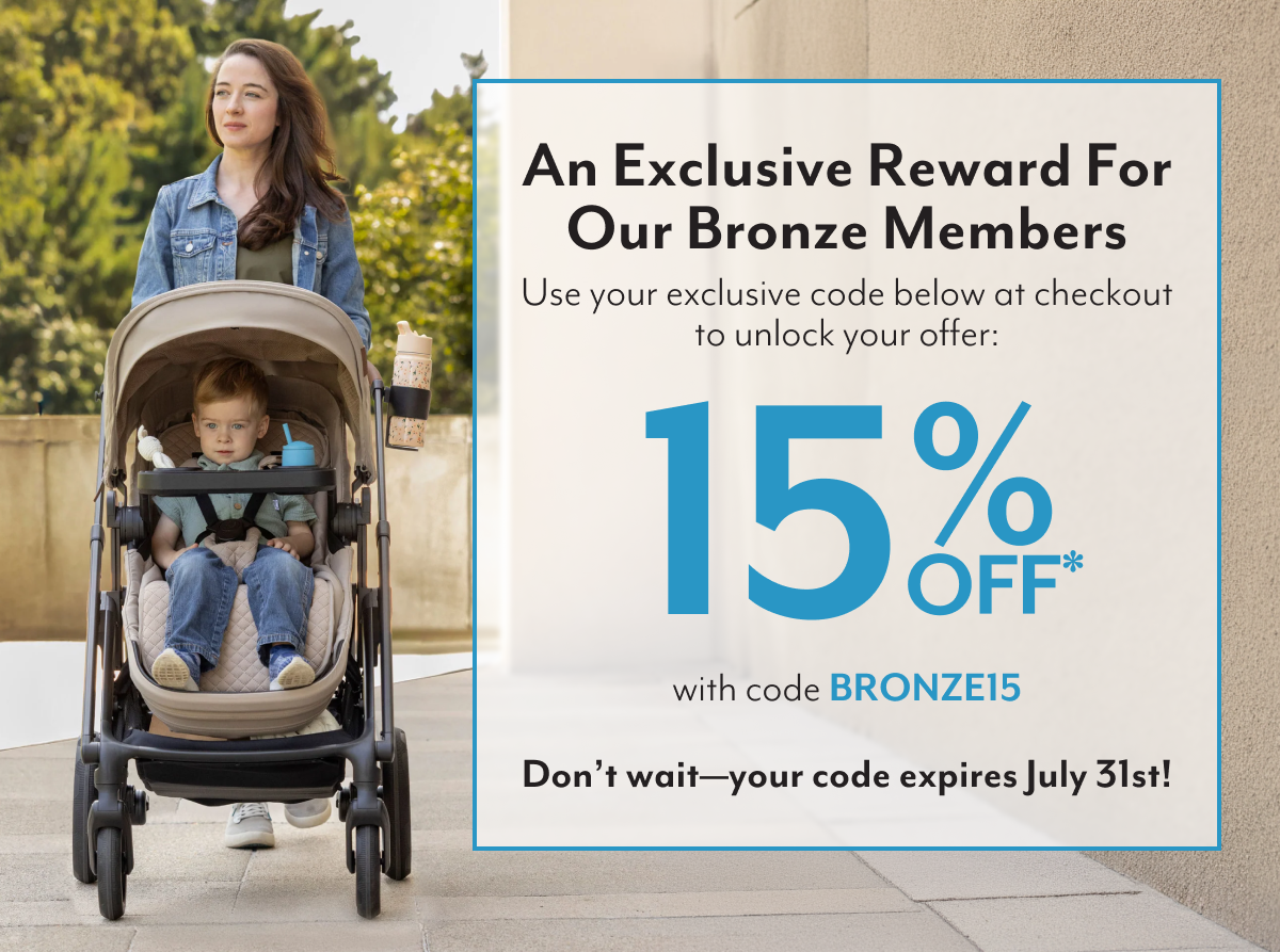 An Exclusive Reward For Our Bronze Members | Use your exclusive code below at checkout to unlock your offer: | 15% OFF* with code BRONZE15 | Don't wait-your code expires July 31st!