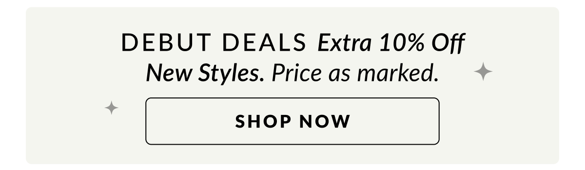Debut Deals - Extra 10% Off styles that just arrived 