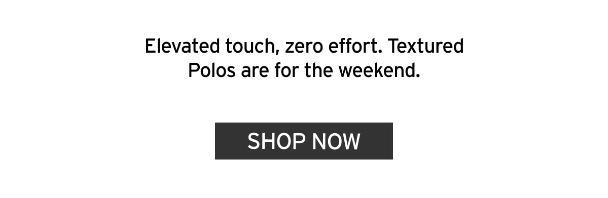 Elevated Touch, zero Effort. Textured Polos are for the Weekend