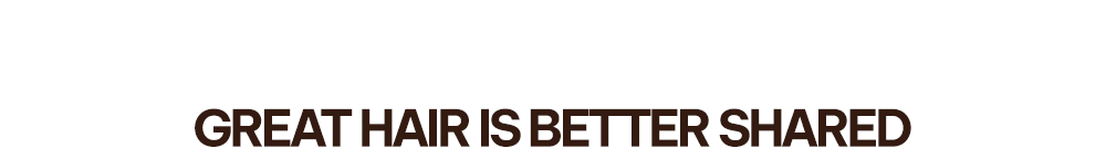 GREAT HAIR IS BETTER SHARED | SHOP NOW