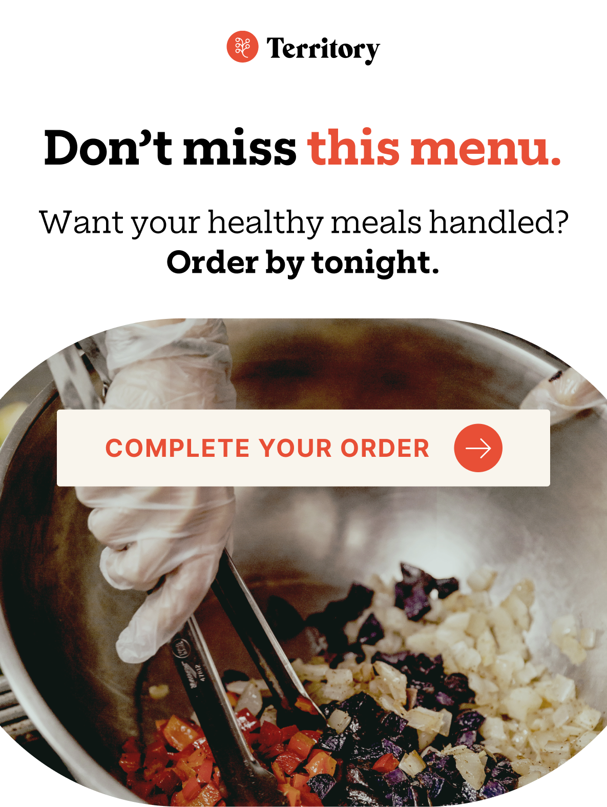 Don't miss this menu.  Want your healthy meals handled? Order by tonight.  [Complete Your Order →]