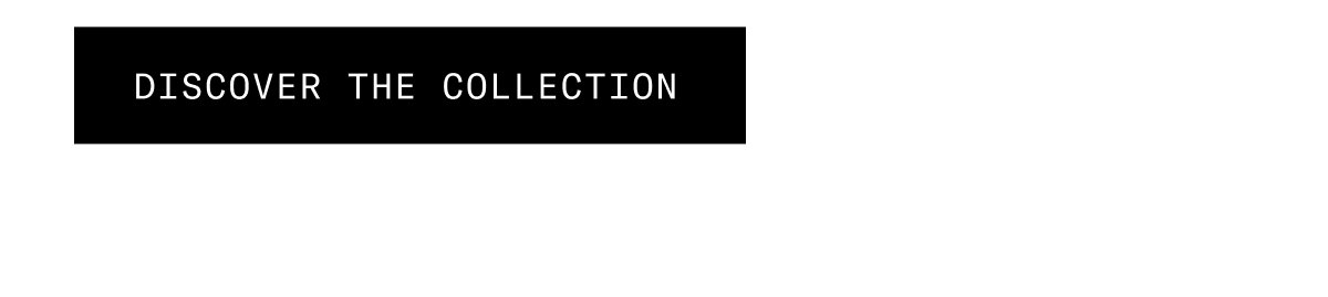 DISCOVER THE COLLECTION