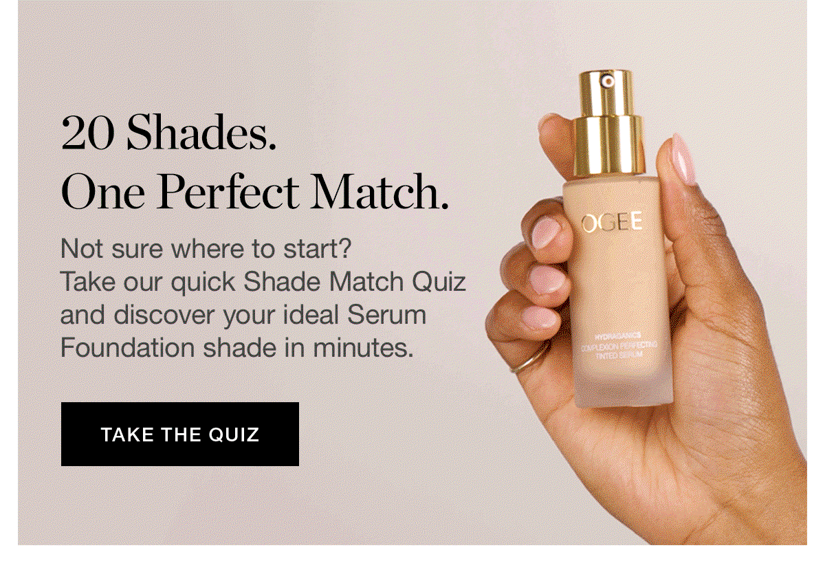20 Shades. One Perfect Match. Not sure where to start? Take our quick Shade Match Quiz and discover your ideal Serum Foundation shade in minutes.